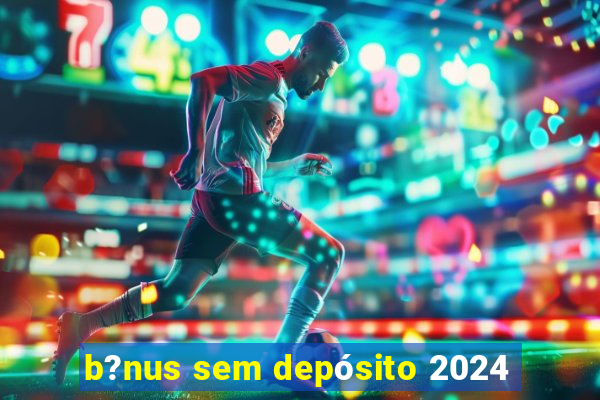 b?nus sem depósito 2024