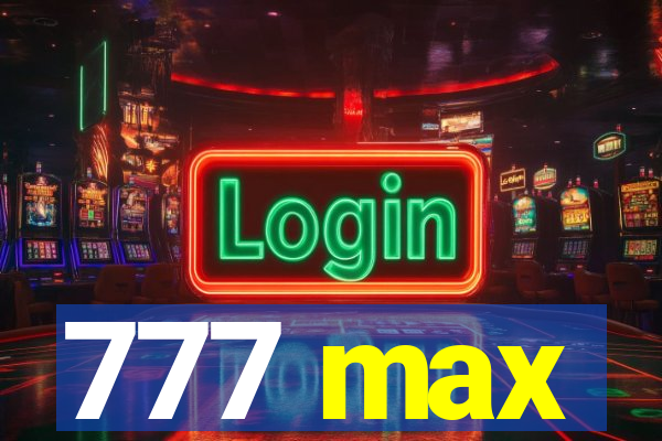 777 max