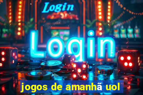 jogos de amanhã uol