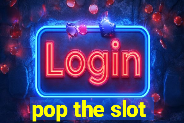 pop the slot