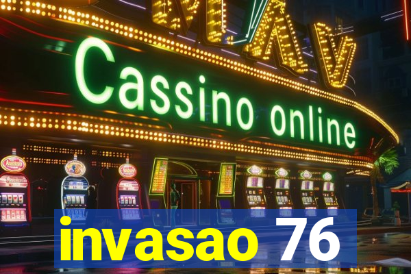 invasao 76