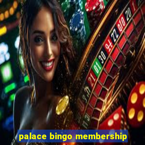 palace bingo membership