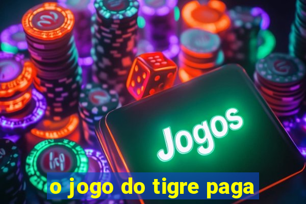 o jogo do tigre paga