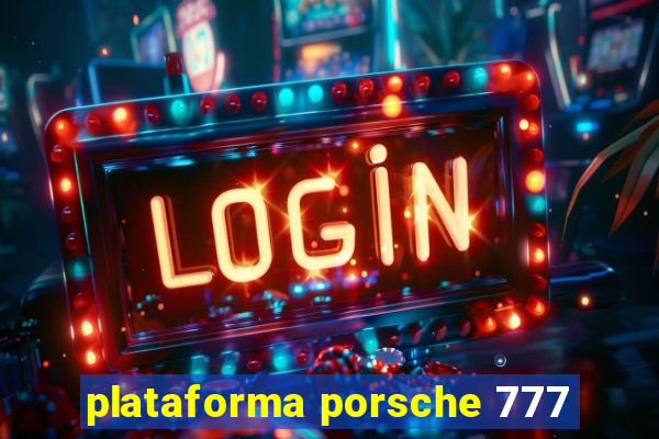 plataforma porsche 777