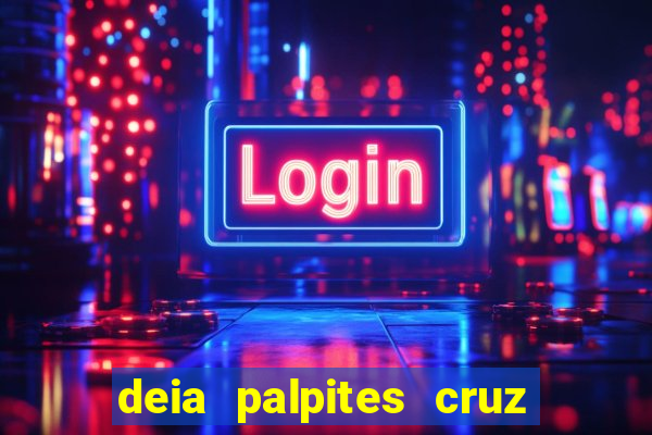 deia palpites cruz do dia