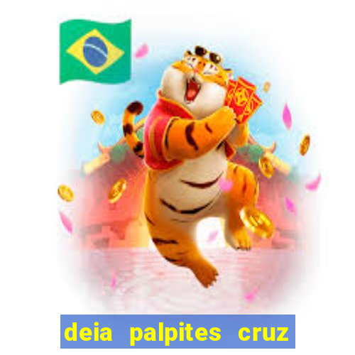 deia palpites cruz do dia