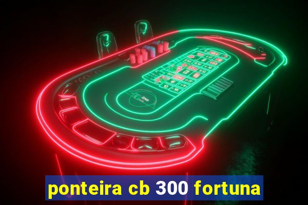 ponteira cb 300 fortuna