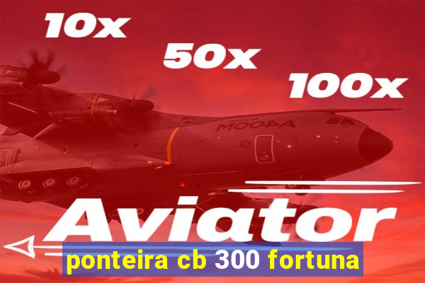 ponteira cb 300 fortuna