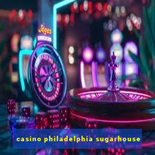 casino philadelphia sugarhouse