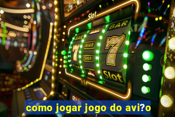 como jogar jogo do avi?o