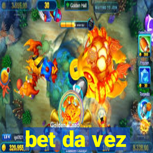 bet da vez