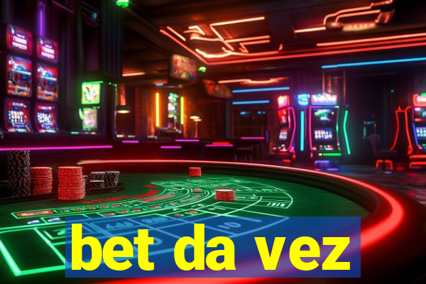 bet da vez