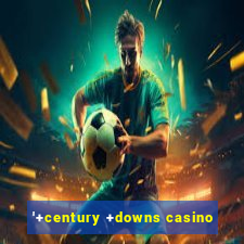 '+century +downs casino