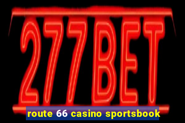 route 66 casino sportsbook