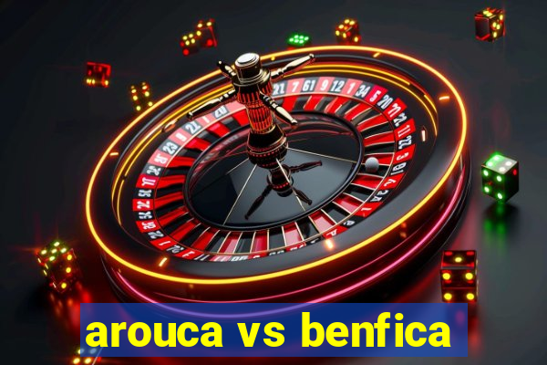 arouca vs benfica