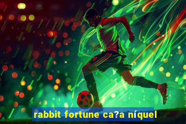 rabbit fortune ca?a níquel