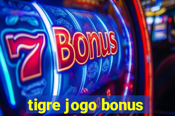 tigre jogo bonus