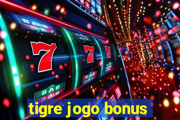 tigre jogo bonus