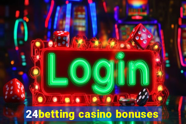 24betting casino bonuses