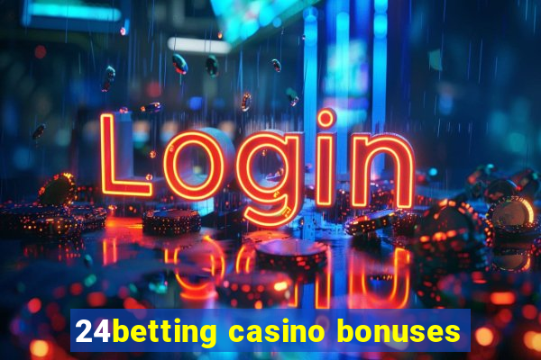 24betting casino bonuses