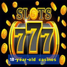 18-year-old casinos near me