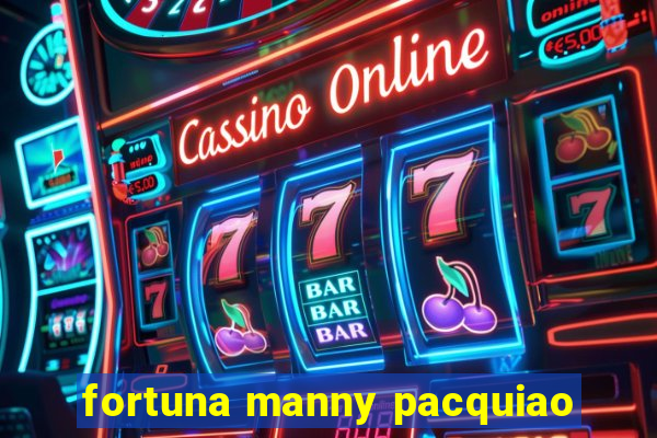 fortuna manny pacquiao