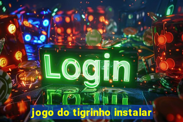 jogo do tigrinho instalar