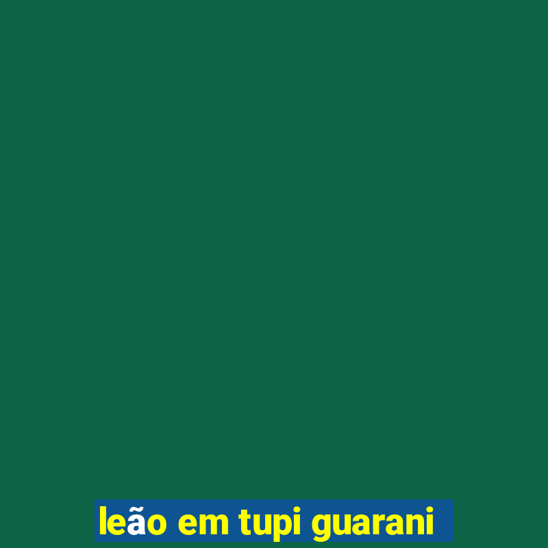 leão em tupi guarani