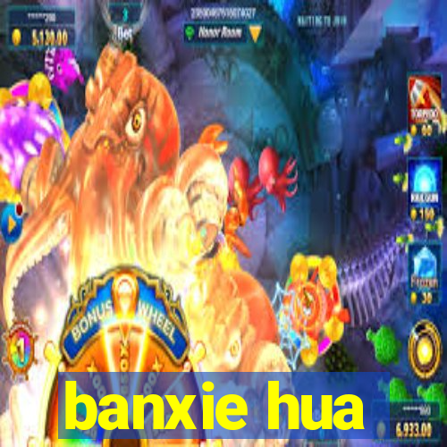 banxie hua