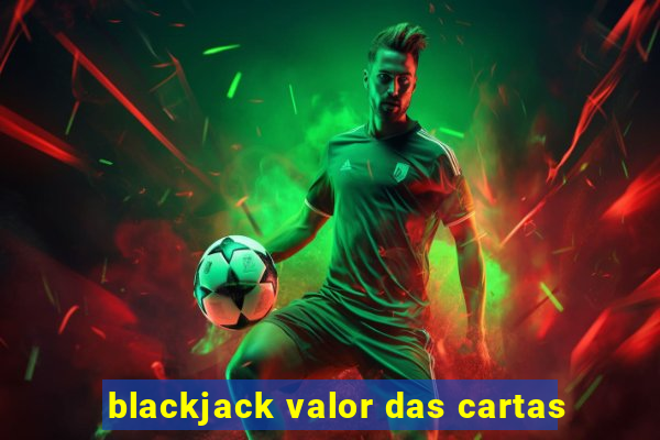 blackjack valor das cartas