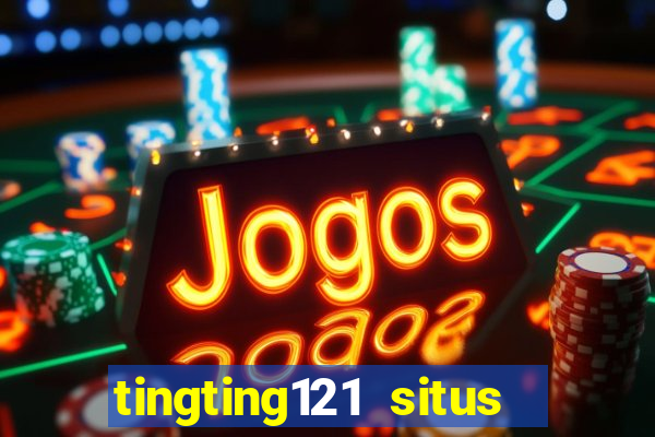 tingting121 situs slot gacor