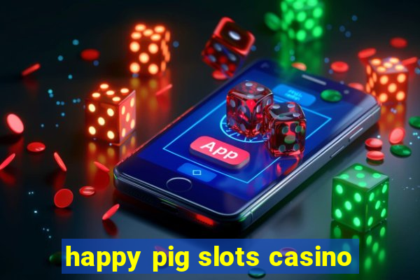 happy pig slots casino