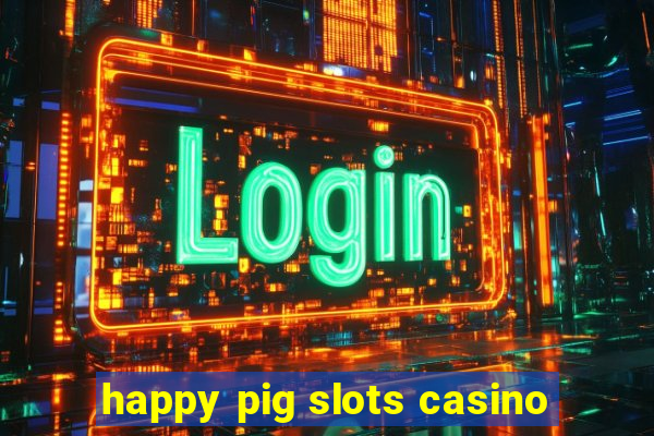 happy pig slots casino