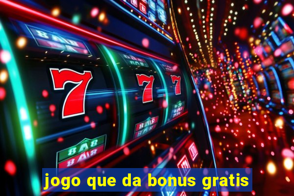 jogo que da bonus gratis