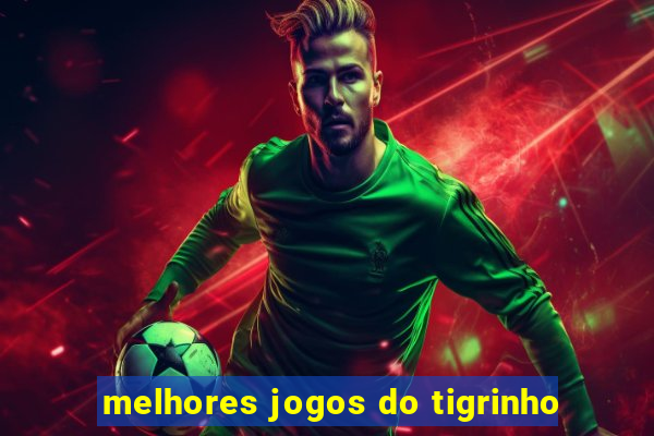 melhores jogos do tigrinho