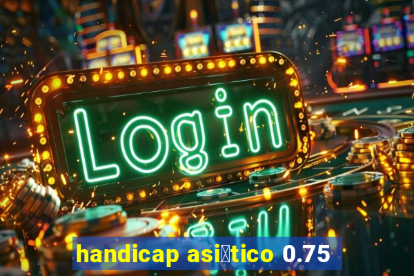 handicap asi谩tico 0.75