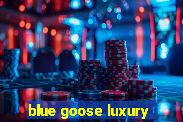 blue goose luxury