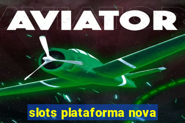 slots plataforma nova