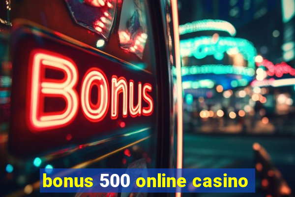 bonus 500 online casino