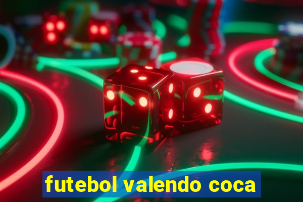 futebol valendo coca