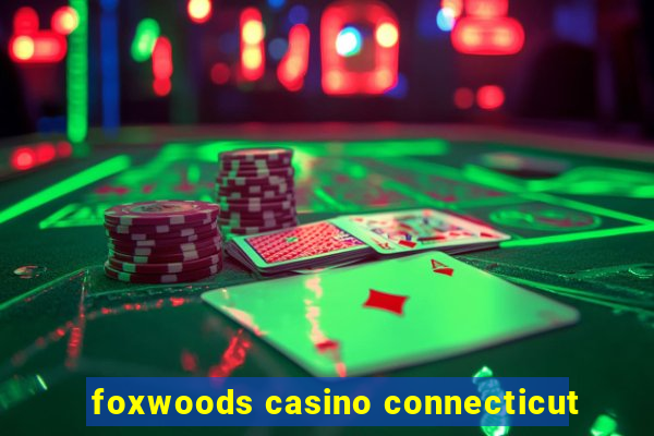 foxwoods casino connecticut