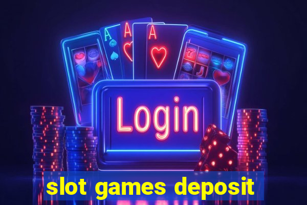 slot games deposit