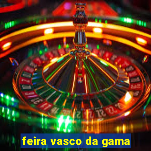 feira vasco da gama