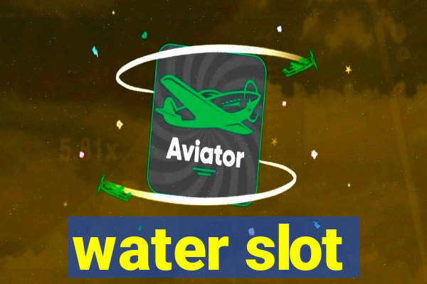 water slot