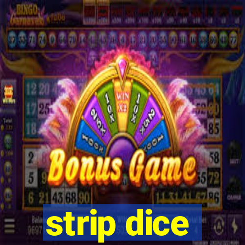 strip dice