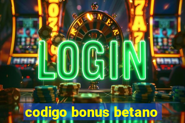 codigo bonus betano