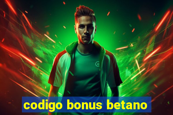 codigo bonus betano