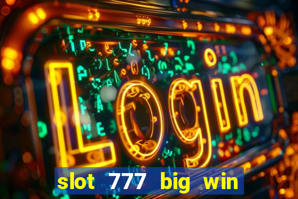 slot 777 big win paga mesmo