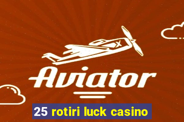 25 rotiri luck casino