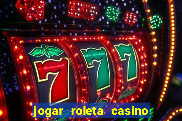 jogar roleta casino online grátis